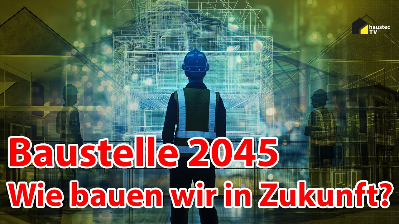 haustec Doku | Effizienter, Digitaler, Nachhaltiger - Wie bauen wir 2045?